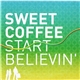 Sweet Coffee - Start Believin'